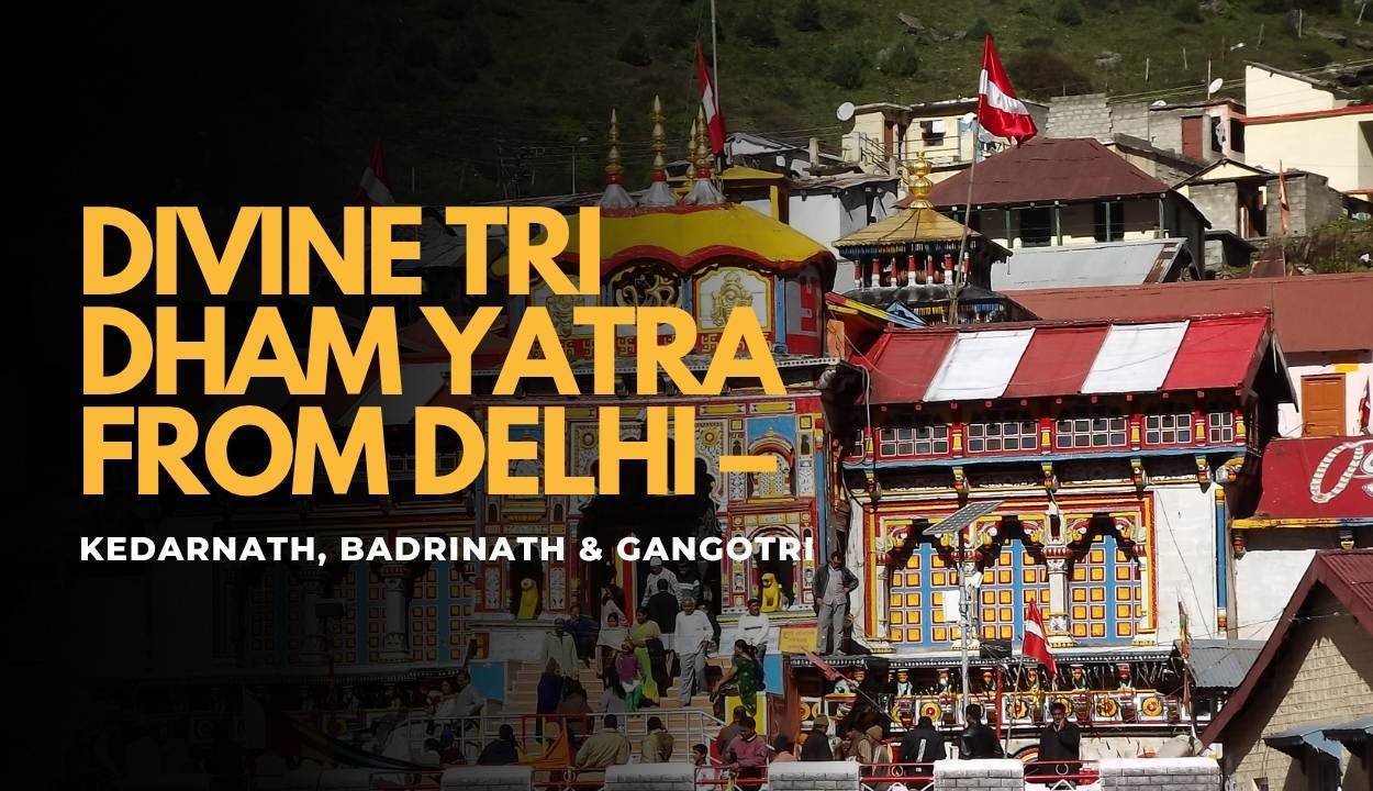 Divine Tri Dham Yatra from Delhi – (Kedarnath, Badrinath & Gangotri)